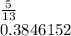  \frac{5}{13} \\ 0.3846152