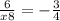  \frac{6}{x + 8} = - \frac{3}{4} 