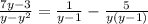  \frac{7y - 3}{y - y {}^{2} } = \frac{1}{y - 1} - \frac{5}{y( y - 1)} 