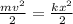  \frac{m {v}^{2} }{2} = \frac{k {x}^{2} }{2} 