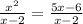  \frac{x {}^{2} }{x - 2} = \frac{5x - 6}{x - 2} 