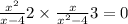  \frac{x {}^{2} }{x - 4} + 2 \times \frac{x}{x {}^{2} - 4 } + 3 = 0 \\ \\ 