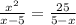  \frac{x {}^{2} }{x - 5} = \frac{25}{5 - x} 