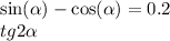  \sin( \alpha ) - \cos( \alpha ) = 0.2 \\ tg2 \alpha 