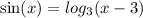  \sin(x) = log_{3} (x - 3)
