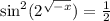  \sin ^{2} ({2}^{ \sqrt{ - x} } )= \frac{1}{2} 