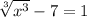  \sqrt[3]{ {x}^{3} } - 7 = 1