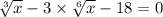  \sqrt[3]{x} - 3 \times \sqrt[6]{x} - 18 = 0