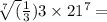  \sqrt[7]( \frac{1}{3}){3} \times 21 {}^{7} = 