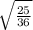  \sqrt{ \frac{25}{36} }