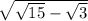  \sqrt{ \sqrt{15} - \sqrt{3} }