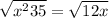  \sqrt{ {x}^{2} + 35 } = \sqrt{12x} 