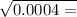  \sqrt{0.0004 = } 