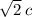  \sqrt{2} \: c