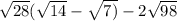  \sqrt{28} ( \sqrt{14} - \sqrt{7)} - 2 \sqrt{98} 