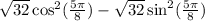  \sqrt{32} \cos ^{2} ( \frac{5\pi}{8} ) - \sqrt{32} \sin^{2} ( \frac{5\pi}{8} ) 