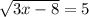  \sqrt{3x - 8} = 5 