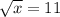  \sqrt{x} = 11