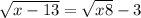  \sqrt{x - 13} = \sqrt{x + 8} - 3