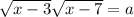  \sqrt{x - 3 } + \sqrt{ x - 7} = a