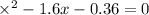  \times {}^{2} - 1.6x - 0.36 = 0