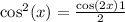  { \cos }^{2} (x) = \frac{ \cos(2x) + 1 }{2} 