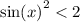  { \sin(x) }^{2} < 2
