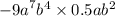  { - 9a}^{7} {b}^{4} \times0.5a {b}^{2} 