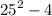  {25}^{2} - 4