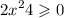  {2x}^{2} + 4 \geqslant 0