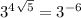  {3}^{4} {}^{ \sqrt{5} } = {3}^{ - 6} 