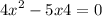  {4x}^{2} - 5x + 4 = 0