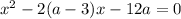  {x}^{2} - 2(a - 3)x - 12a = 0