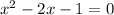  {x}^{2} - 2x - 1 = 0