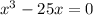  {x}^{3} - 25x = 0
