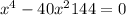  {x}^{4} - 40x {}^{2} + 144 = 0