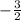  - \frac{3}{2} 