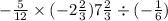  - \frac{5}{12} \times ( - 2 \frac{2}{3} ) + 7 \frac{2}{3} \div ( - \frac{1}{6} )