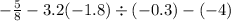  - \frac{5}{8} - 3.2 + ( - 1.8) \div ( - 0.3) - ( - 4)