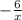  - \frac {6}{x} 