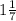  1\frac{1}{7} 