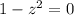  1 - z {}^{2} = 0