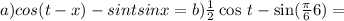  a) cos(t - x) - sin t sin x = b) \frac{1}{2} \cos \: t - \sin( \frac{\pi}{6} + 6) = 