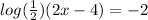  log( \frac{1}{2} ) (2x - 4) = - 2
