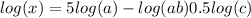  log(x) = 5 log(a) - log(a + b) + 0.5 log(c) 