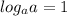  log_a{a} = 1