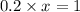 0.2 \times x = 1