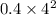 0.4 \times 4 ^{2} 