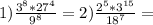 1)\frac{3^{8}*27^{4} }{9^{8} } = 2)\frac{2^{5}*3^{15} }{18^{7} } =