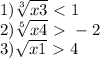 1)\sqrt[3]{x+3}\ \textless \ 1\\2)\sqrt[5]{x+4}\ \textgreater \ -2\\3)\sqrt{x+1} \ \textgreater \ 4
